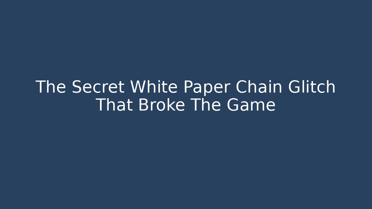 The Secret White Paper Chain Glitch That Broke The Game