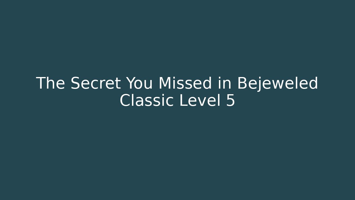 The Secret You Missed in Bejeweled Classic Level 5