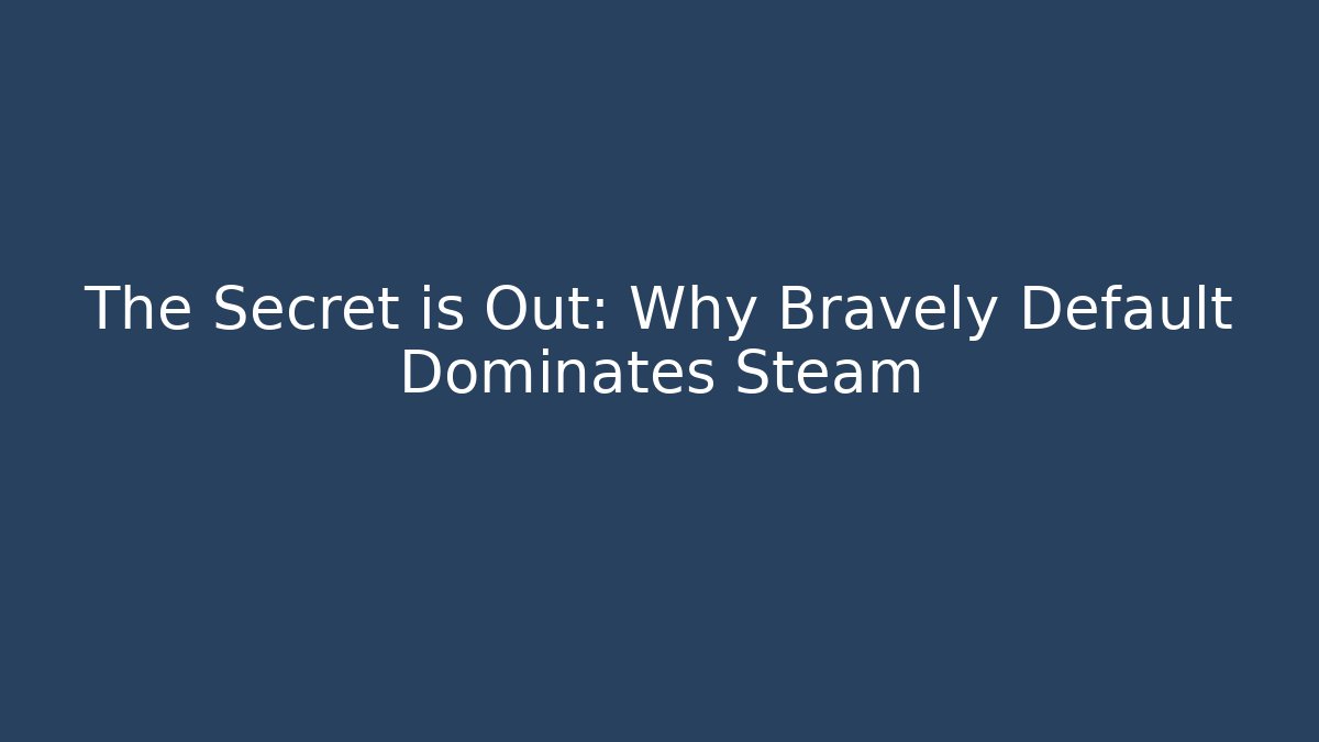 The Secret is Out: Why Bravely Default Dominates Steam