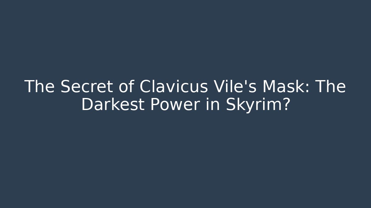 The Secret of Clavicus Vile's Mask: The Darkest Power in Skyrim?