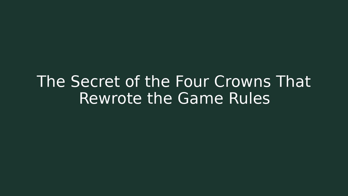 The Secret of the Four Crowns That Rewrote the Game Rules