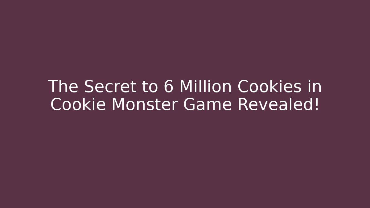 The Secret to 6 Million Cookies in Cookie Monster Game Revealed!