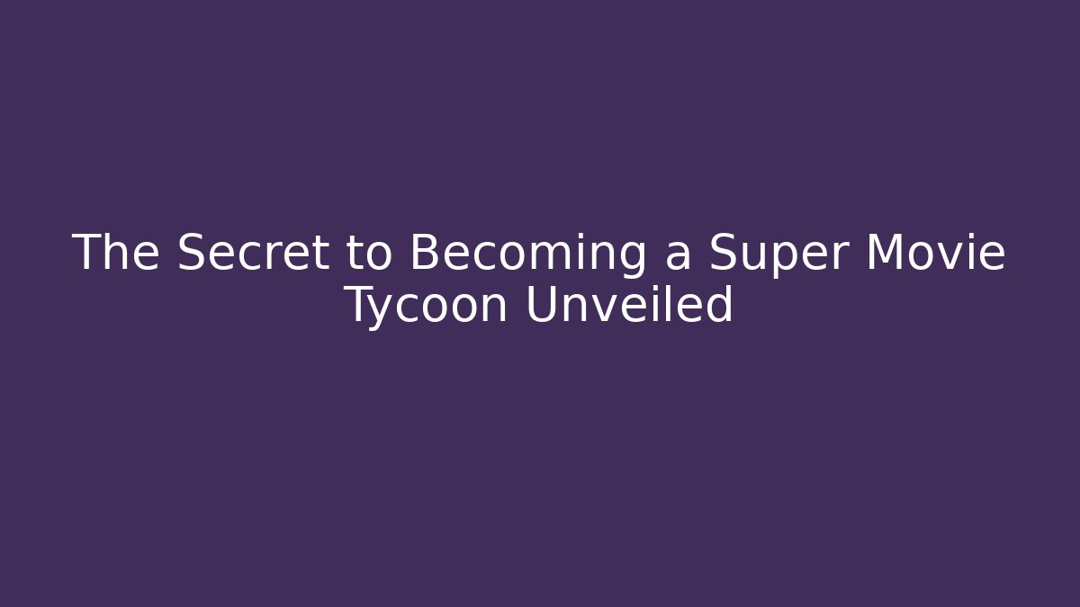 The Secret to Becoming a Super Movie Tycoon Unveiled