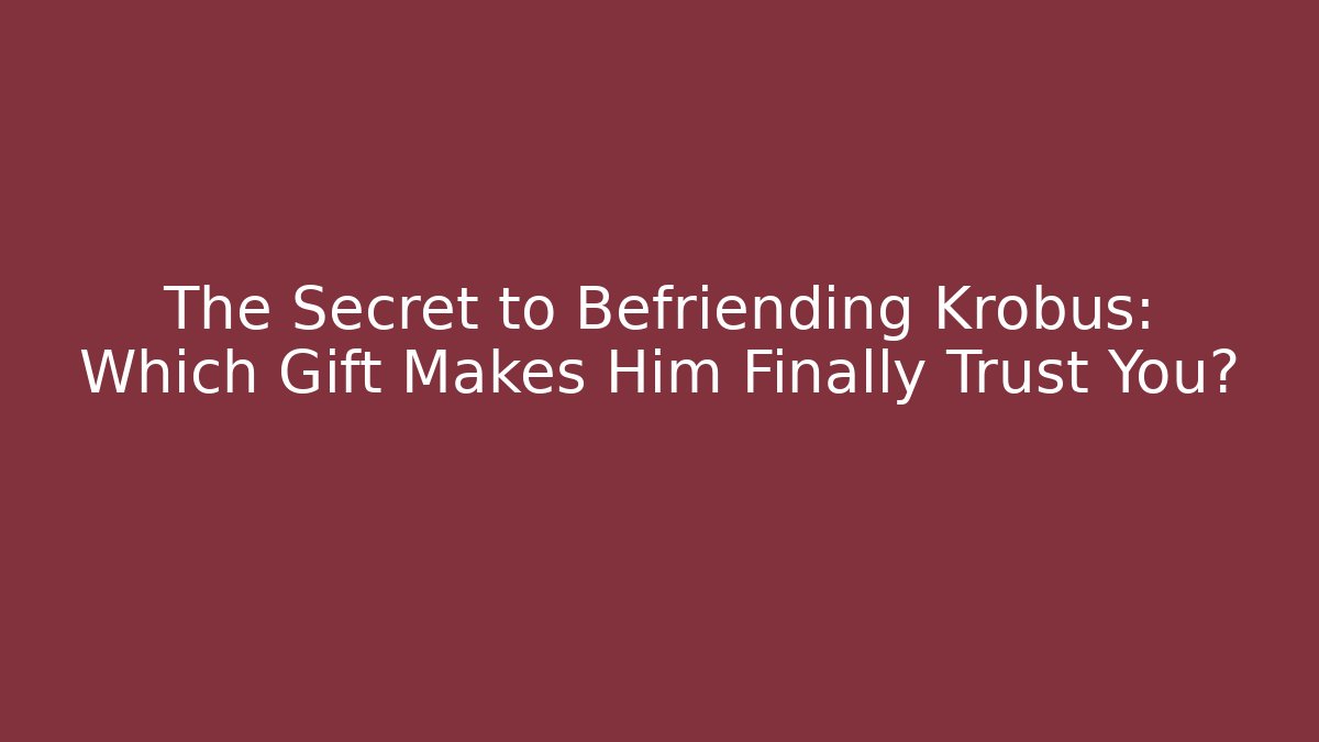 The Secret to Befriending Krobus: Which Gift Makes Him Finally Trust You?