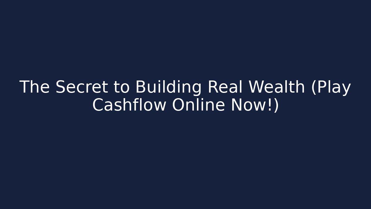 The Secret to Building Real Wealth (Play Cashflow Online Now!)