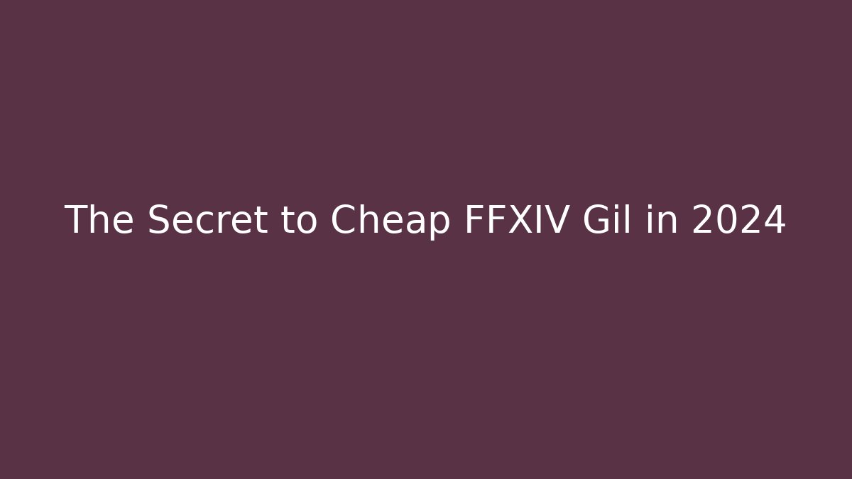 The Secret to Cheap FFXIV Gil in 2024