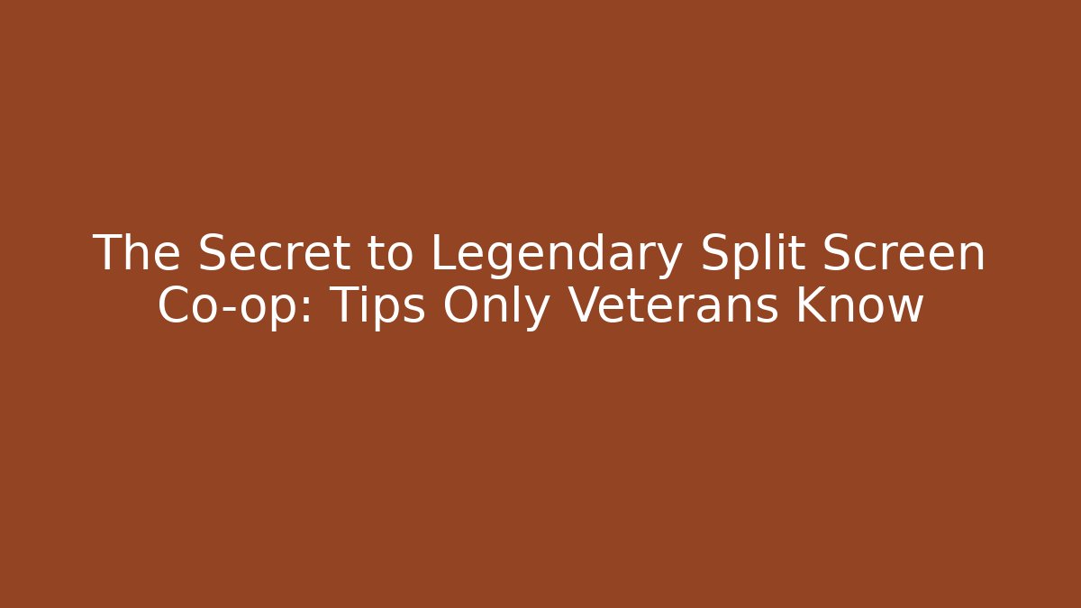 The Secret to Legendary Split Screen Co-op: Tips Only Veterans Know