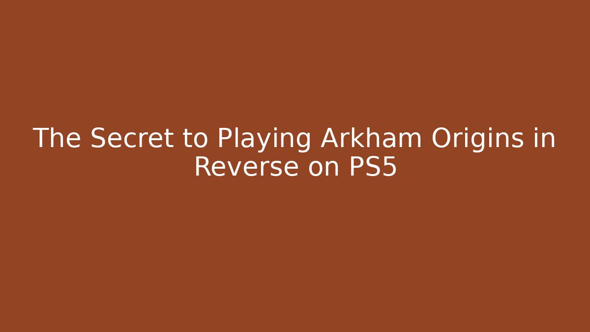 The Secret to Playing Arkham Origins in Reverse on PS5