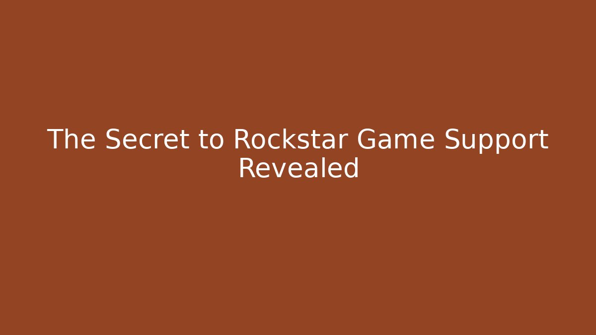 The Secret to Rockstar Game Support Revealed