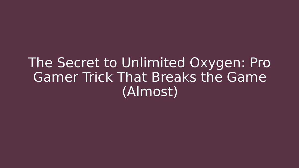 The Secret to Unlimited Oxygen: Pro Gamer Trick That Breaks the Game (Almost)