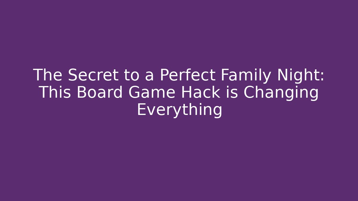 The Secret to a Perfect Family Night: This Board Game Hack is Changing Everything