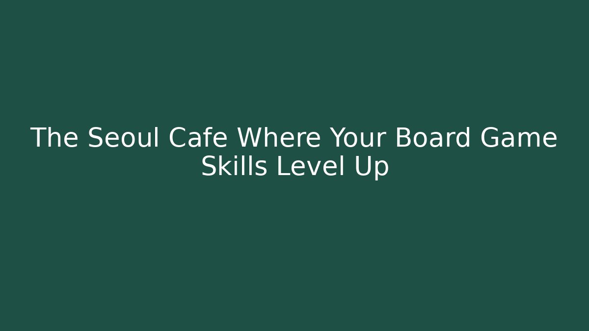 The Seoul Cafe Where Your Board Game Skills Level Up
