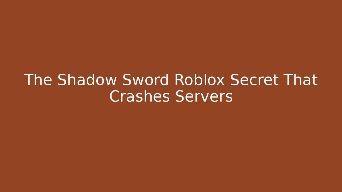The Shadow Sword Roblox Secret That Crashes Servers - The Family Holidays