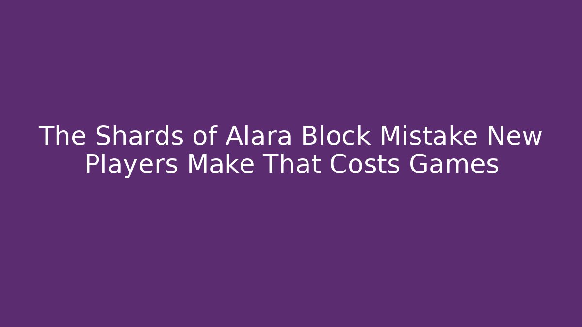 The Shards of Alara Block Mistake New Players Make That Costs Games