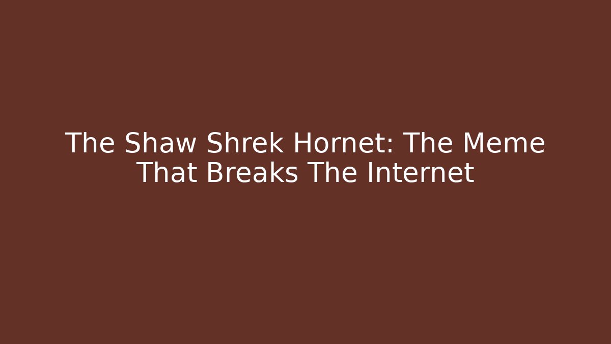 The Shaw Shrek Hornet: The Meme That Breaks The Internet