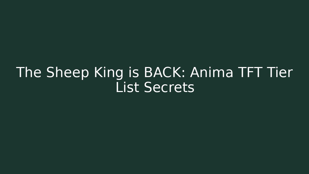 The Sheep King is BACK: Anima TFT Tier List Secrets
