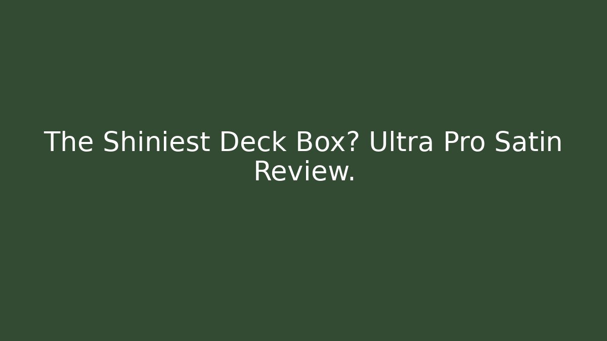 The Shiniest Deck Box? Ultra Pro Satin Review.