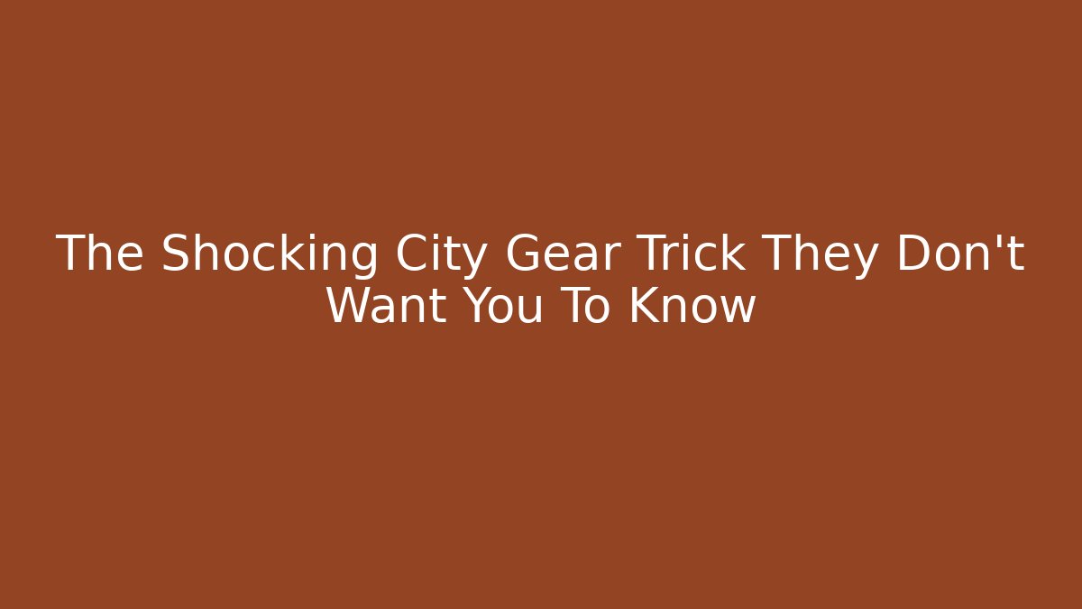 The Shocking City Gear Trick They Don't Want You To Know - The Family Holidays