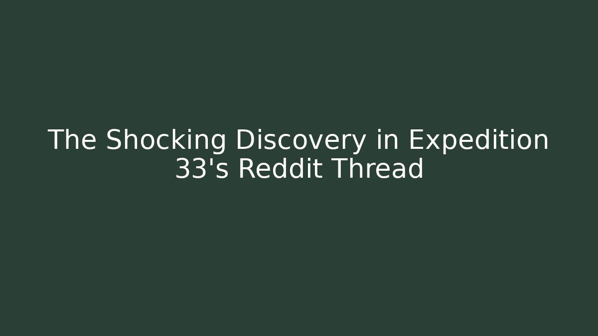 The Shocking Discovery in Expedition 33's Reddit Thread