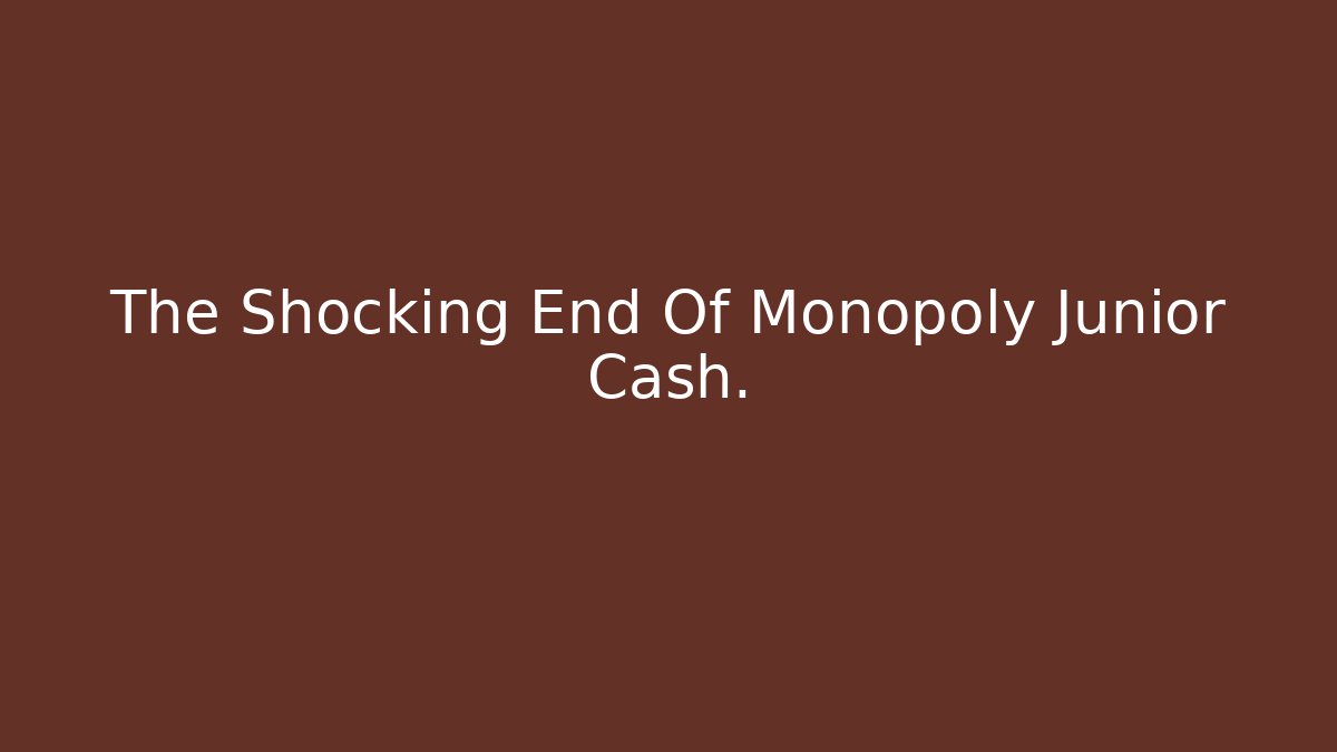 The Shocking End Of Monopoly Junior Cash.