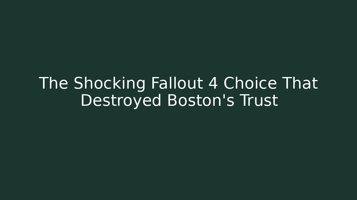 The Shocking Fallout 4 Choice That Destroyed Boston's Trust - The Family Holidays