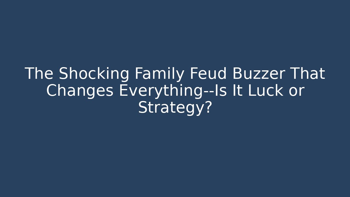 The Shocking Family Feud Buzzer That Changes Everything—Is It Luck or Strategy?