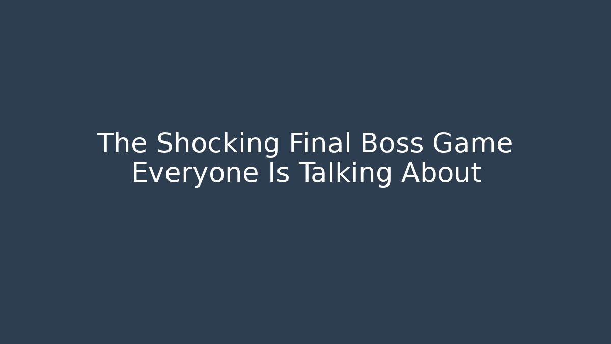 The Shocking Final Boss Game Everyone Is Talking About