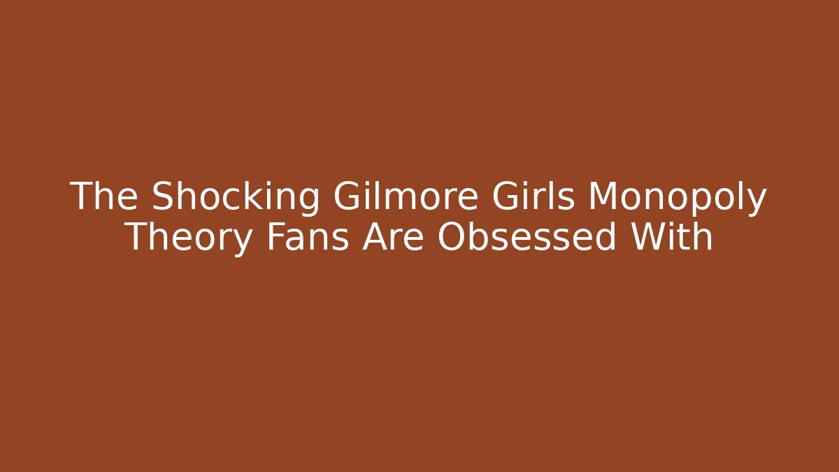 The Shocking Gilmore Girls Monopoly Theory Fans Are Obsessed With