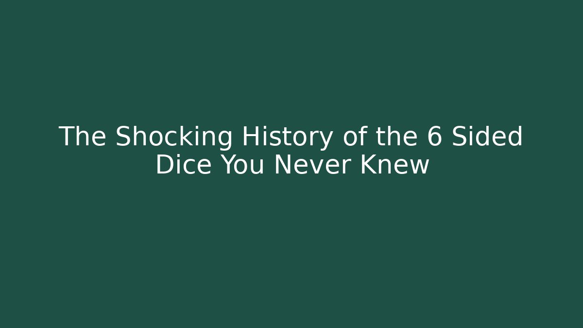 The Shocking History of the 6 Sided Dice You Never Knew