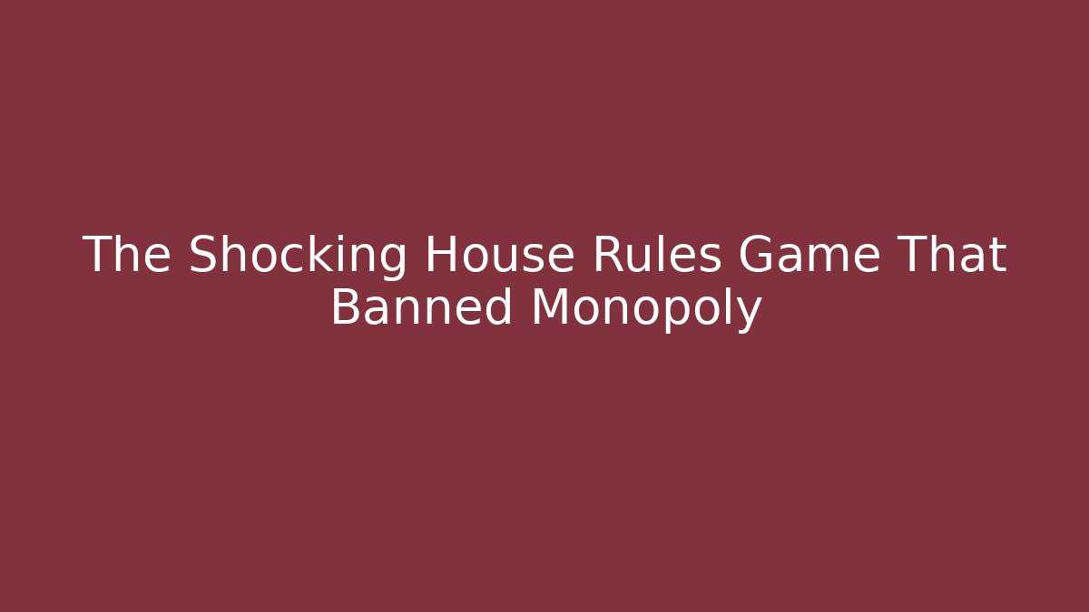 The Shocking House Rules Game That Banned Monopoly - The Family Holidays