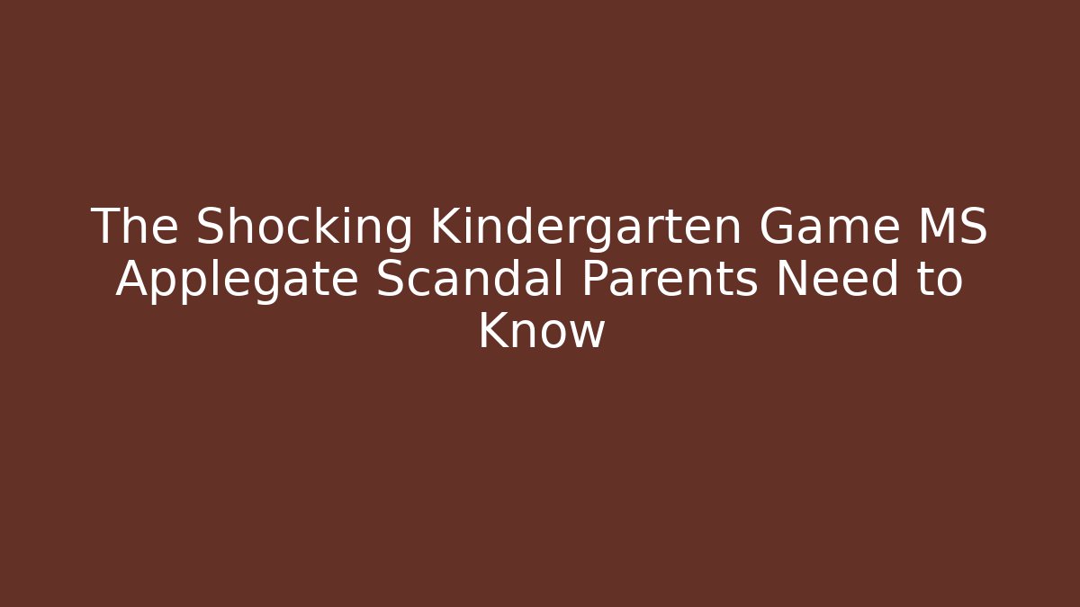 The Shocking Kindergarten Game MS Applegate Scandal Parents Need to Know - The Family Holidays