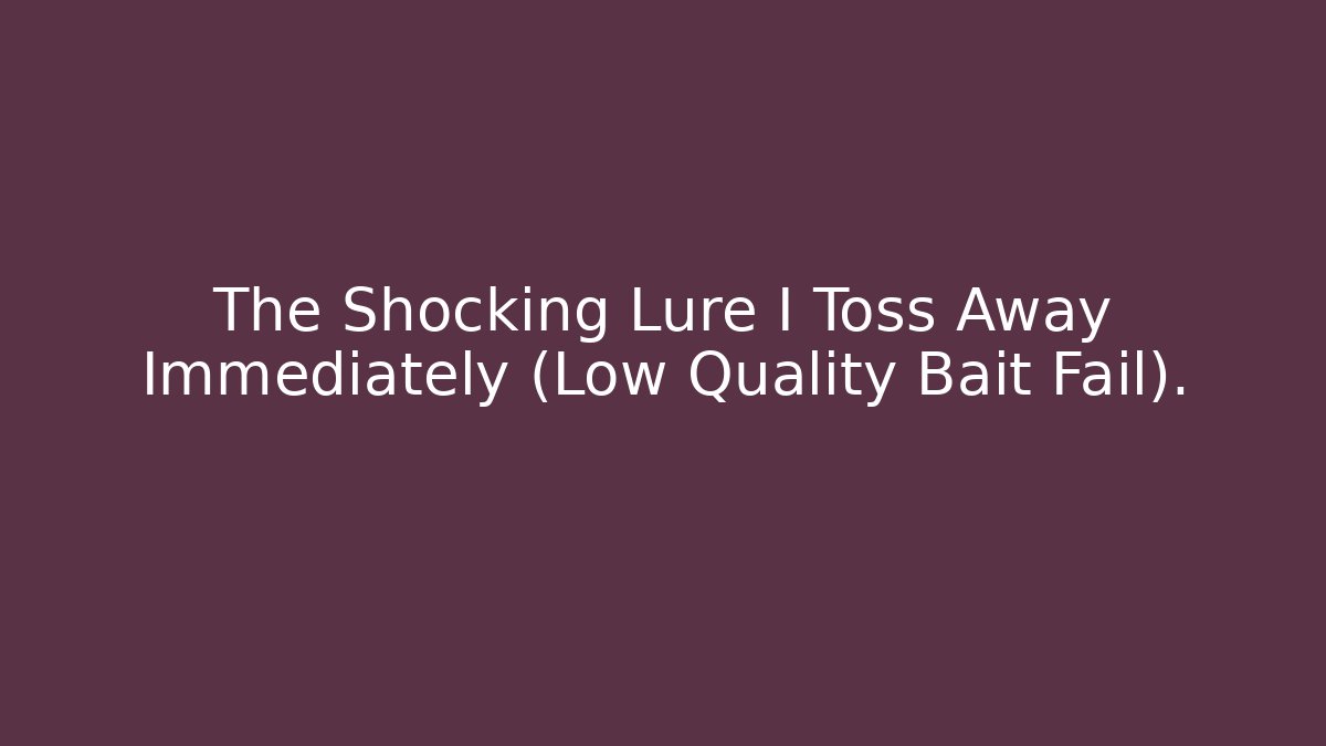 The Shocking Lure I Toss Away Immediately (Low Quality Bait Fail).