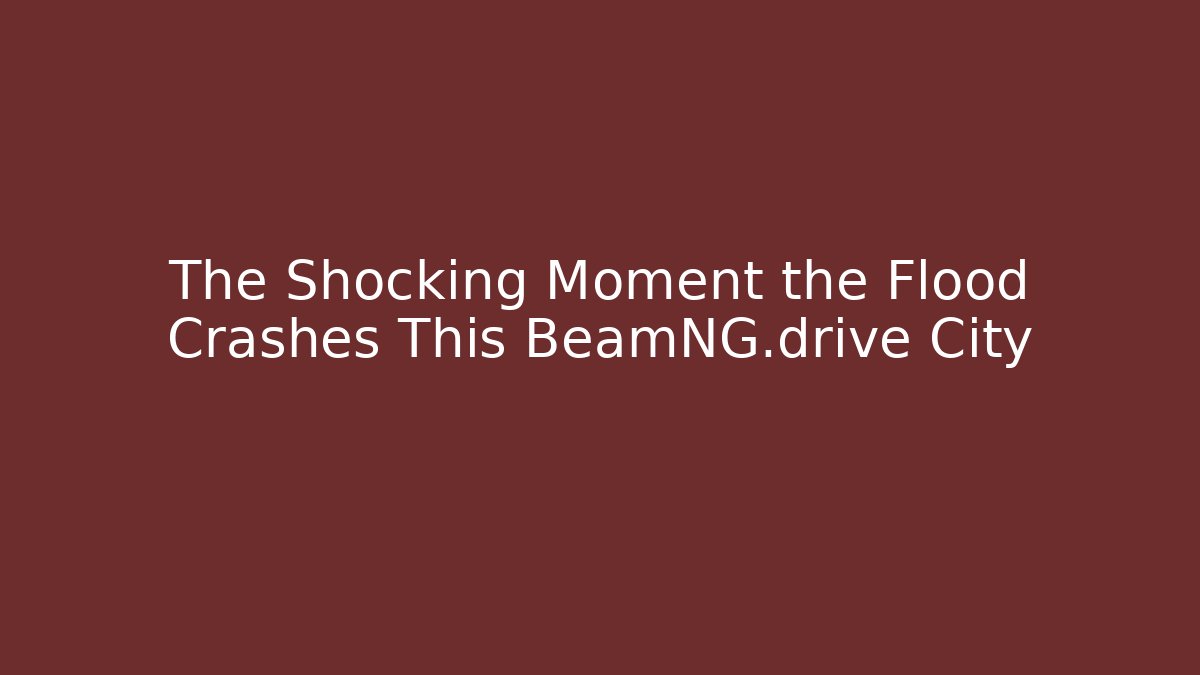 The Shocking Moment the Flood Crashes This BeamNG.drive City