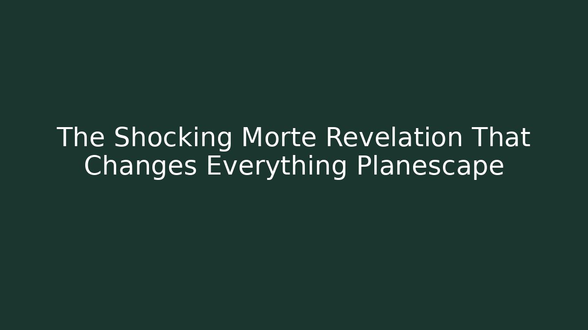 The Shocking Morte Revelation That Changes Everything Planescape - The Family Holidays