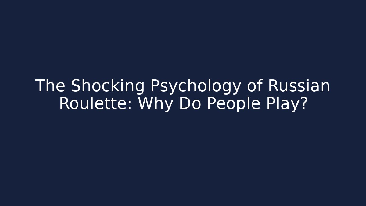The Shocking Psychology of Russian Roulette: Why Do People Play?