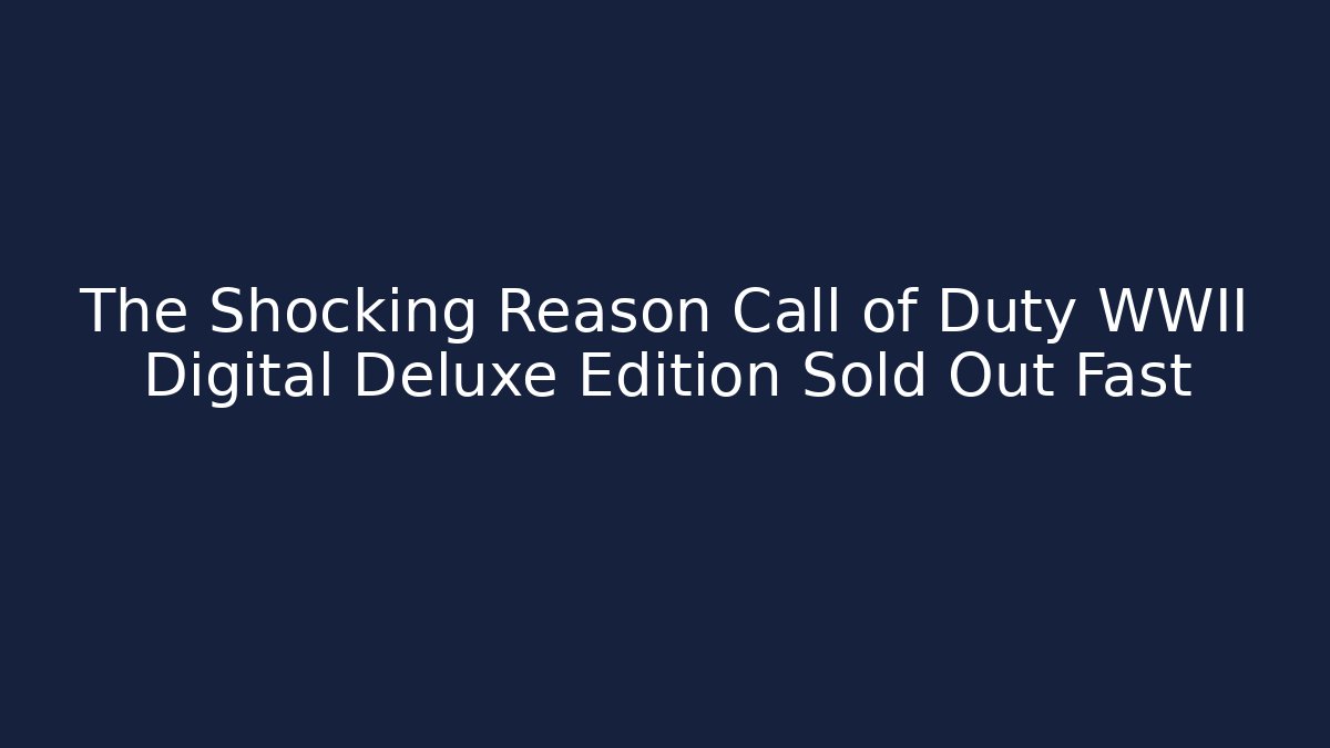 The Shocking Reason Call of Duty WWII Digital Deluxe Edition Sold Out Fast