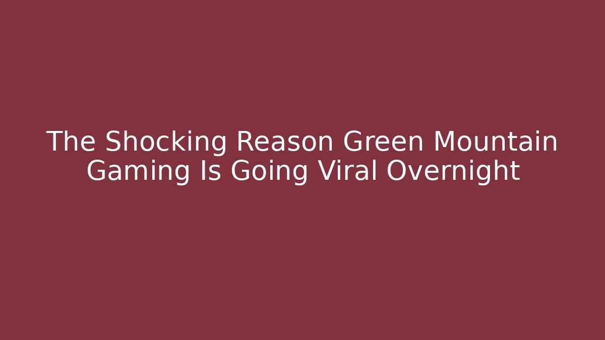 The Shocking Reason Green Mountain Gaming Is Going Viral Overnight