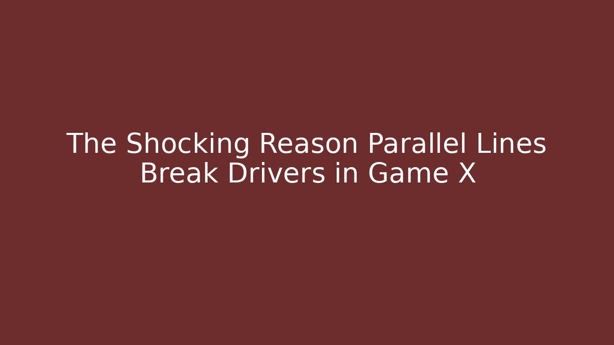 The Shocking Reason Parallel Lines Break Drivers in Game X - The Family Holidays