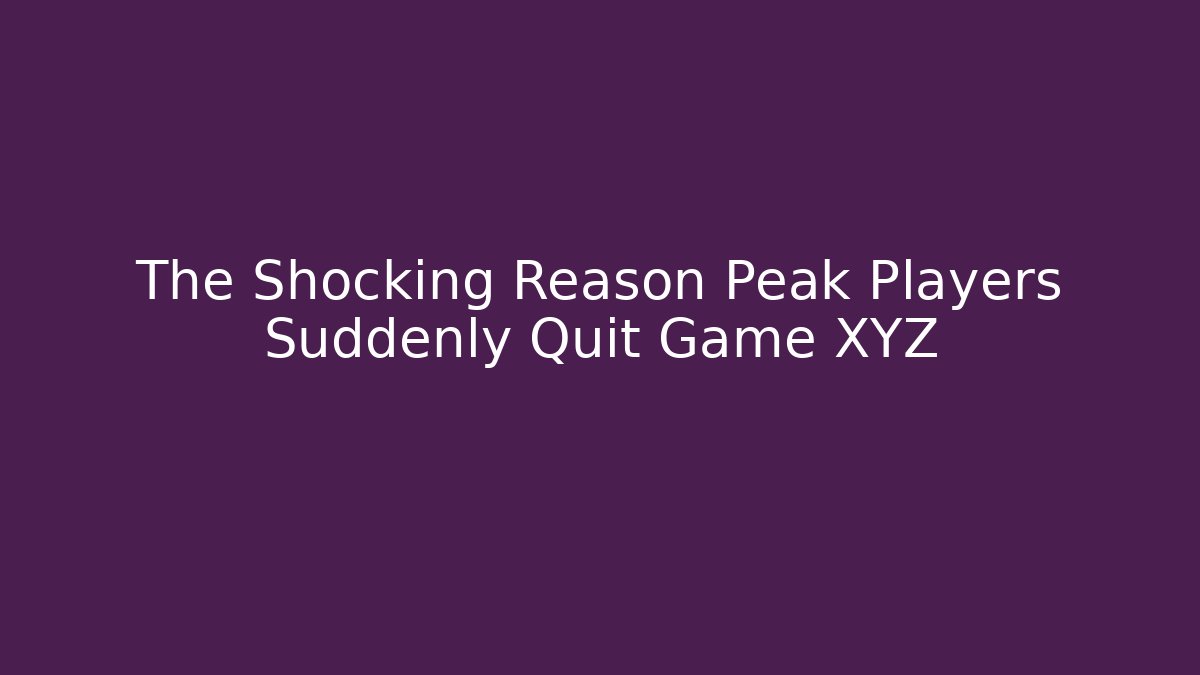 The Shocking Reason Peak Players Suddenly Quit Game XYZ - The Family Holidays
