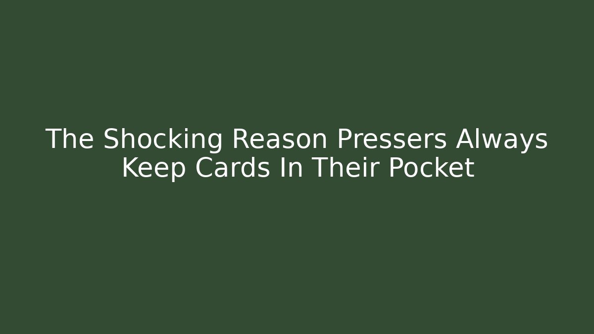 The Shocking Reason Pressers Always Keep Cards In Their Pocket