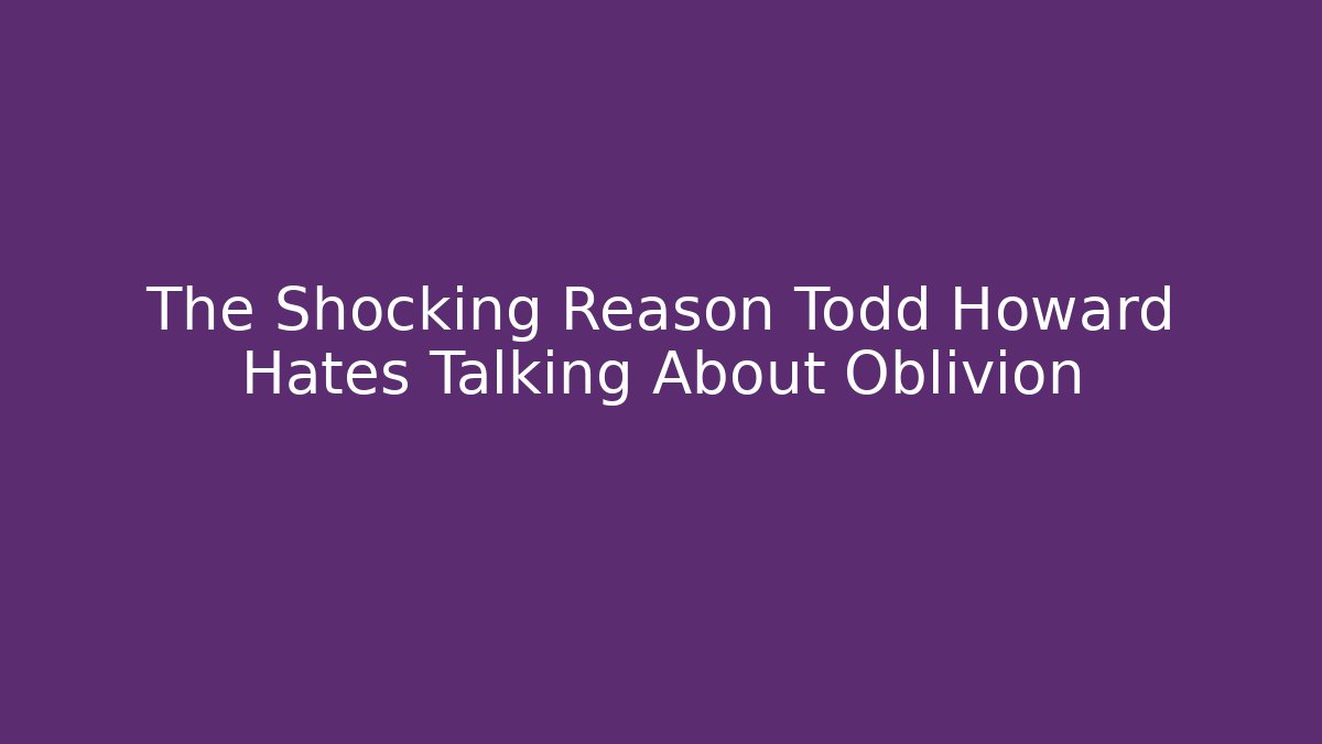The Shocking Reason Todd Howard Hates Talking About Oblivion