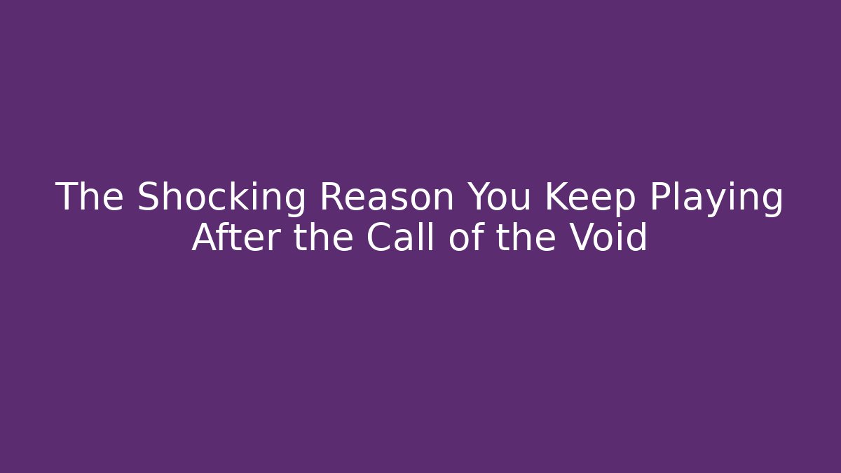 The Shocking Reason You Keep Playing After the Call of the Void