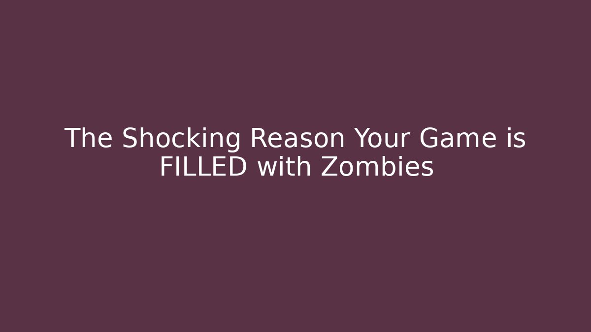 The Shocking Reason Your Game is FILLED with Zombies