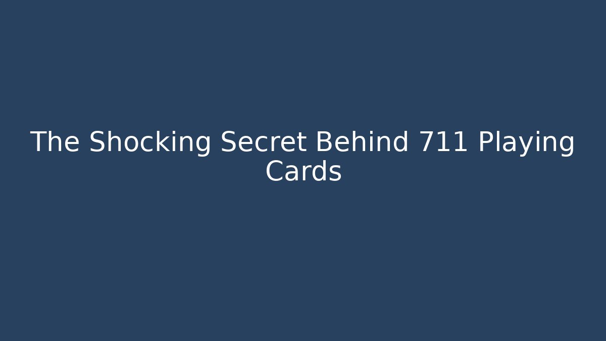 The Shocking Secret Behind 711 Playing Cards