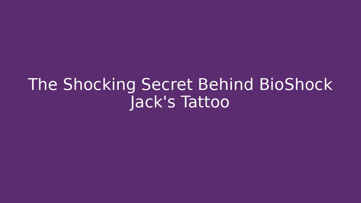 The Shocking Secret Behind BioShock Jack's Tattoo
