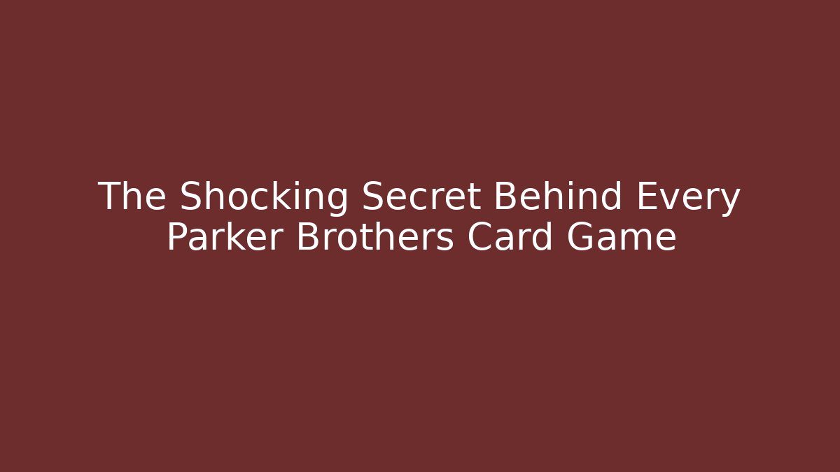 The Shocking Secret Behind Every Parker Brothers Card Game - The Family Holidays
