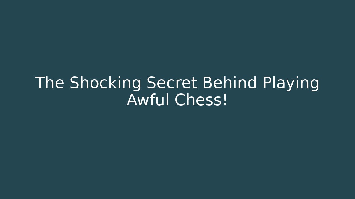 The Shocking Secret Behind Playing Awful Chess!