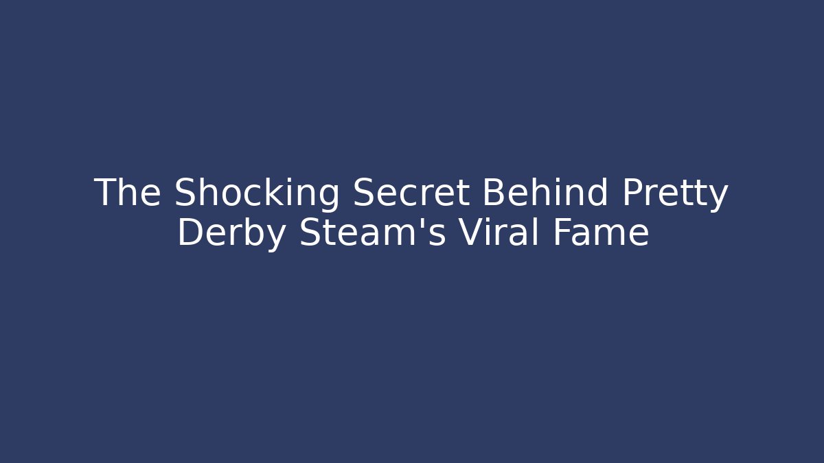 The Shocking Secret Behind Pretty Derby Steam's Viral Fame