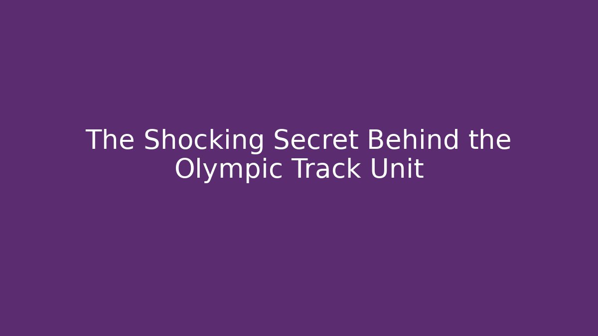 The Shocking Secret Behind the Olympic Track Unit