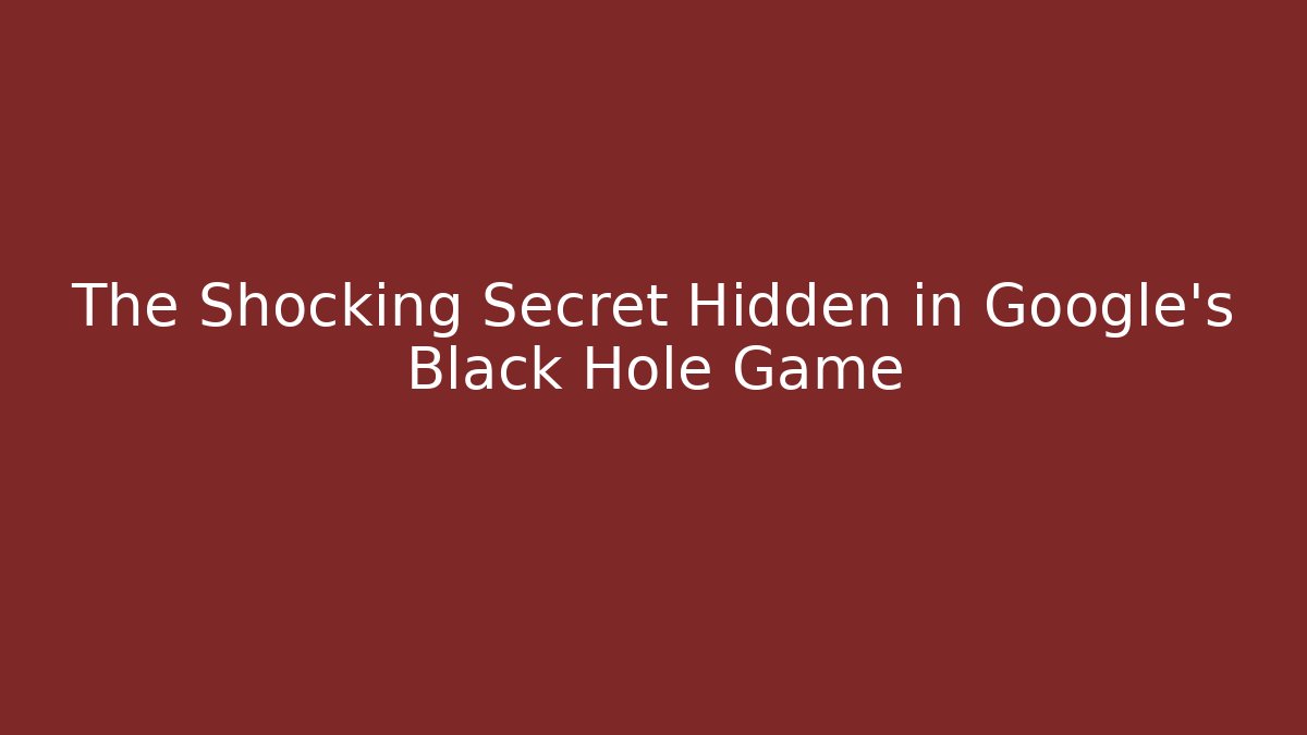 The Shocking Secret Hidden in Google's Black Hole Game